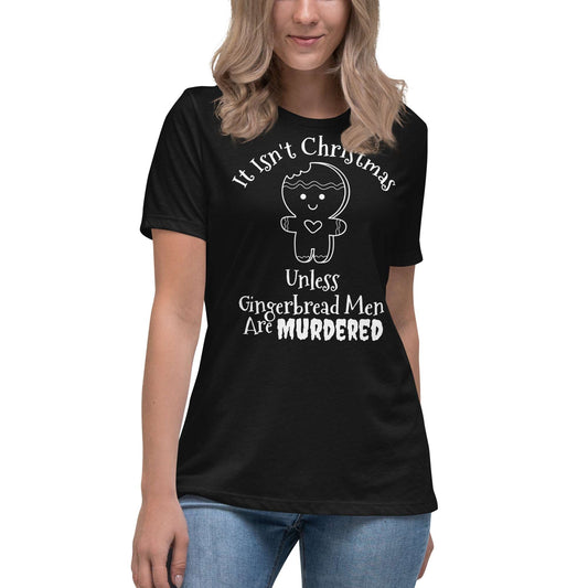 It Isn't Christmas Unless Gingerbread Men Are Murdered Women's Relaxed T-Shirt