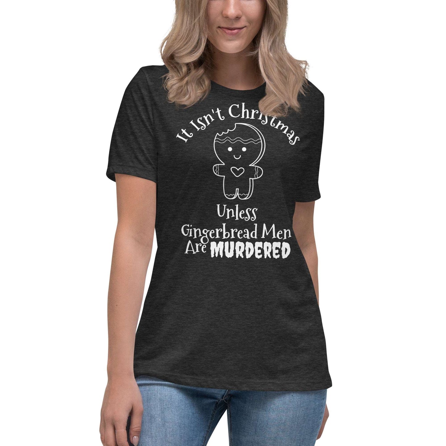 It Isn't Christmas Unless Gingerbread Men Are Murdered Women's Relaxed T-Shirt