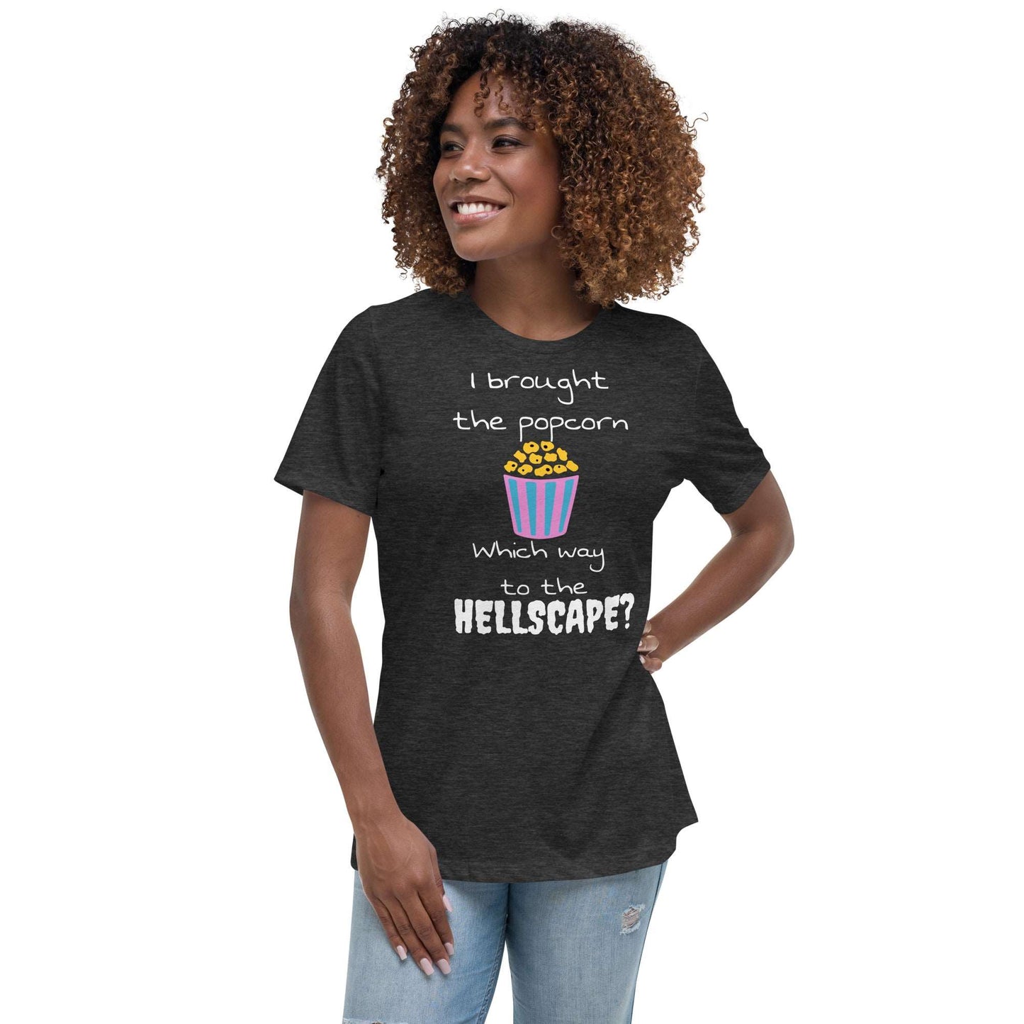 I brought the popcorn Which way to the hellscape? Women's Relaxed T-Shirt