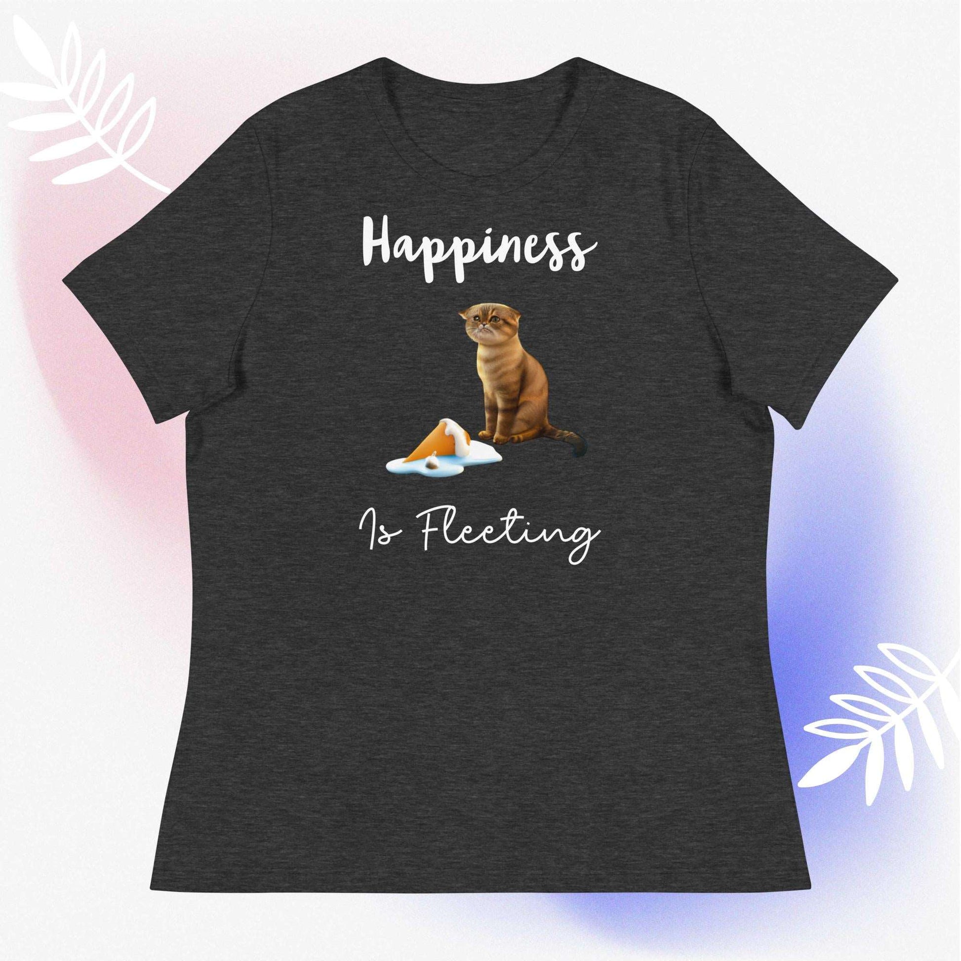 Happiness is Fleeting Women's Relaxed T-Shirt