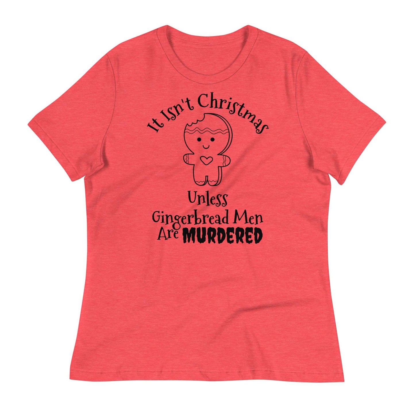 It Isn't Christmas Unless Gingerbread Men are Murdered Women's Relaxed T-Shirt