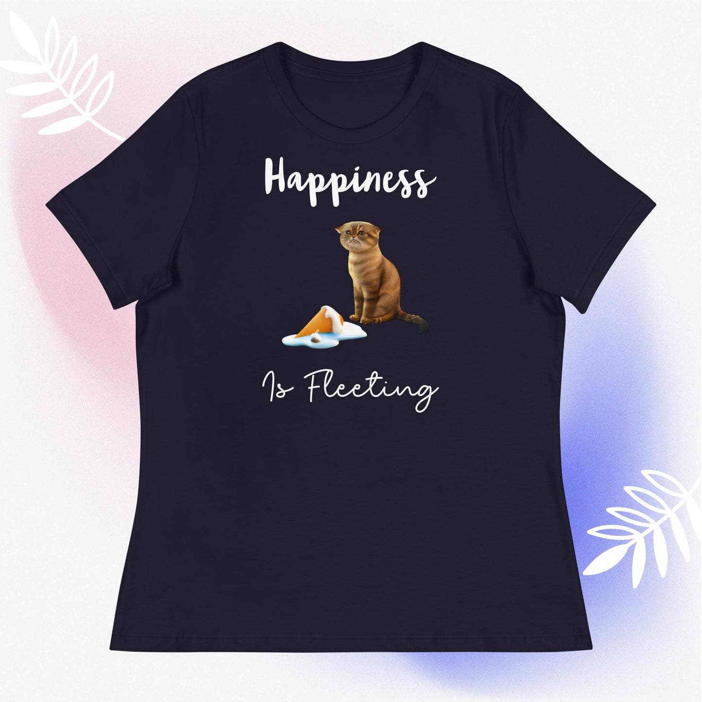 Happiness is Fleeting Women's Relaxed T-Shirt